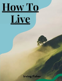 How To Live : Rules For Healthful Living Based On Modern Science - Irving Fisher