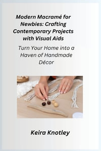 Modern Macram© for Newbies : Turn Your Home into a Haven of Handmade D©cor - Cora Oakley