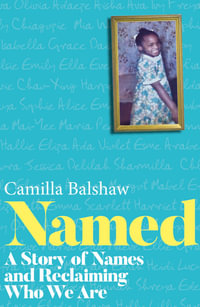 Named : A Story Of Names And Reclaiming Who We Are - Camilla Balshaw