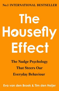 The Housefly Effect : How Nudge Psychology Steers our Behaviour (without us even knowing!) - Eva van den Broek & Tim den Heijer