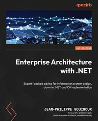 Enterprise Architecture with .NET : Expert-backed advice for information system design, down to .NET and C# implementation - Jean-Philippe Gouigoux