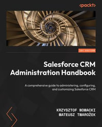 Salesforce CRM Administration Handbook : A comprehensive guide to administering, configuring, and customizing Salesforce CRM - Krzysztof Nowacki