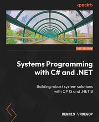 Systems Programming with C# and .NET : Building robust system solutions with C# 12 and .NET 8 - Dennis Vroegop