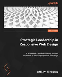 Strategic Leadership in Responsive Web Design : A tech leader's guide to achieving business excellence by adopting responsive web design - Harley Ferguson