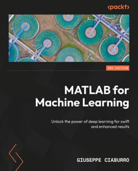 MATLAB for Machine Learning - Second Edition : Unlock the power of deep learning for swift and enhanced results - Giuseppe Ciaburro