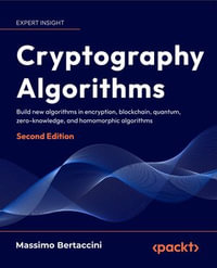 Cryptography Algorithms : Build new algorithms in encryption, blockchain, quantum, zero-knowledge, and homomorphic algorithms - Massimo Bertaccini