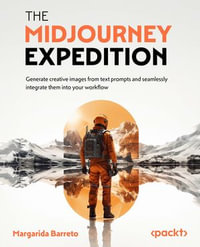 The Midjourney Expedition : Generate creative images from text prompts and seamlessly integrate them into your workflow - Margarida Barreto