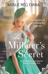 The Milliner's Secret : An epic and heart-wrenching love story set in wartime Paris - Natalie Meg Evans