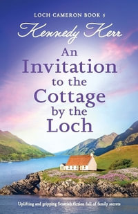 An Invitation to the Cottage by the Loch : Uplifting and gripping Scottish fiction full of family secrets - Kennedy Kerr