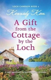 A Gift from the Cottage by the Loch : A totally unputdownable and heart-warming Scottish romance - Kennedy Kerr