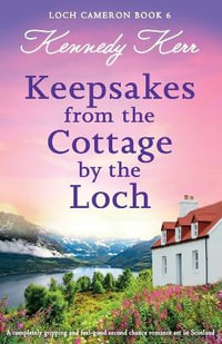 Keepsakes from the Cottage by the Loch : A completely gripping and feel-good second chance romance set in Scotland - Kennedy Kerr