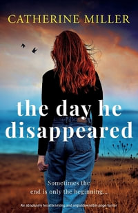 The Day He Disappeared : An absolutely heartbreaking and unputdownable page-turner - Catherine Miller