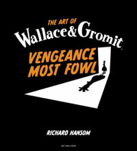 The Art of Wallace & Gromit : Vengeance Most Fowl - Richard Hansom