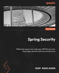 Spring Security : Effectively secure your web apps, RESTful services, cloud apps, and microservice architectures - Badr Nasslahsen