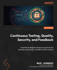 Continuous Testing, Quality, Security, and Feedback : Essential strategies and secure practices for DevOps, DevSecOps, and SRE transformations - Marc Hornbeek