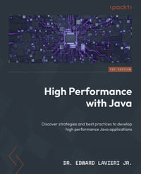 High Performance with Java : Discover strategies and best practices to develop high performance Java applications - Dr. Edward Lavieri Jr.