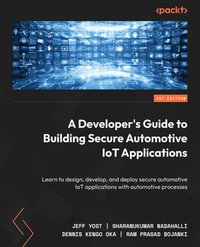 Building Secure Automotive IoT Applications : A guide to design, develop, and deploy secure automotive IoT applications with automotive processes - Jeff Yost