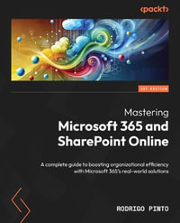 Mastering Microsoft 365 and SharePoint Online : A complete guide to boosting organizational efficiency with Microsoft 365's real-world solutions - Rodrigo Pinto