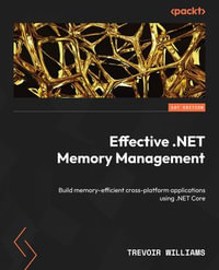 Effective .NET Memory Management : Build memory-efficient cross-platform applications using .NET Core - Trevoir Williams