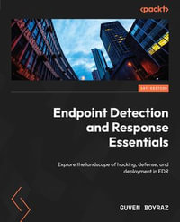 Endpoint Detection and Response Essentials : Explore the landscape of hacking, defense, and deployment in EDR - Guven Boyraz