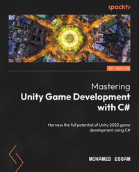 Mastering Unity Game Development with C# : Harness the full potential of Unity 2022 game development using C# - Mohamed Essam