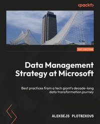 Data Management Strategy at Microsoft : Best practices from a tech giant's decade-long data transformation journey - Aleksejs Plotnikovs