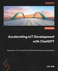 Accelerating IoT Development with ChatGPT : Boost your IoT innovation with AI and build real-world projects - Jun Wen