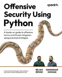 Offensive Security Using Python : A hands-on guide to offensive tactics and threat mitigation using practical strategies - Rejah Rehim