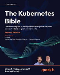 The Kubernetes Bible : The definitive guide to deploying and managing Kubernetes across cloud and on-prem environments - Gineesh Madapparambath