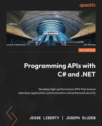 Programming APIs with C# and .NET : Develop high-performance APIs that ensure seamless application communication and enhanced security - Jesse Liberty