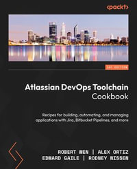 Atlassian DevOps Toolchain Cookbook : Recipes for building, automating, and managing applications with Jira, Bitbucket Pipelines, and more - Robert Wen