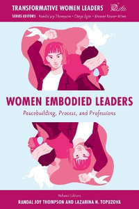 Women Embodied Leaders : Peacebuilding, Protest, and Professions - Randal Joy Thompson