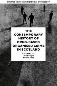 The Contemporary History of Drug-Based Organised Crime in Scotland : Emerald Advances in Historical Criminology - Robert McLean