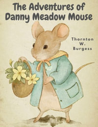 The Adventures of Danny Meadow Mouse - Thornton W Burgess