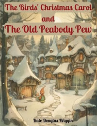 The Birds' Christmas Carol and The Old Peabody Pew : Two Christmas Stories by Kate Douglas Wiggin - Kate Douglas Wiggin