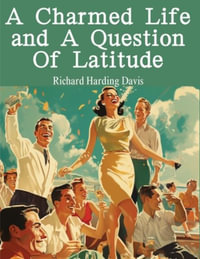 A Charmed Life and A Question Of Latitude - Richard Harding Davis