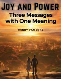 Joy and Power : Three Messages with One Meaning - Henry Van Dyke