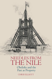 Needles from the Nile : Obelisks and the Past as Property - Chris Elliott