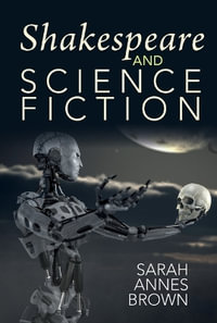 Shakespeare and Science Fiction 2021 : Liverpool Science Fiction Texts & Studies - Sarah Annes Brown