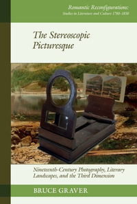 The Stereoscopic Picturesque : Nineteenth-Century Photography, Literary Landscapes, and the Third Dimension - Bruce Graver