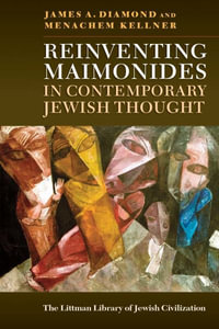 Reinventing Maimonides in Contemporary Jewish Thought : The Littman Library of Jewish Civilization - James A. Diamond