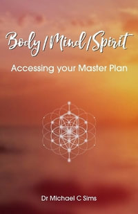 Body/Mind/Spirit : Accessing your Master Plan - Dr Michael  C Sims