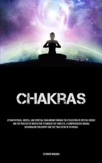 Chakras : Attain Physical, Mental, And Spiritual Equilibrium Through The Utilization Of Crystal Energy And The Practice Of Medit - Seymour Miranda