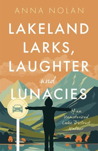 Lakeland Larks, Laughter and Lunacies : Of an Unmotorised Lake District Walker - Anna Nolan