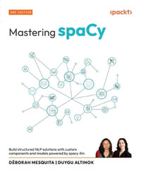 Mastering spaCy - Second Edition : Build structured NLP solutions with custom components and models powered by spacy-llm - DÃ©borah Mesquita