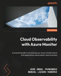 Cloud Observability with Azure Monitor : A practical guide to monitoring your Azure infrastructure and applications using industry best practices - JosÃ© Ãngel FernÃ¡ndez