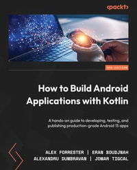 How to Build Android Applications with Kotlin : A hands-on guide to developing, testing, and publishing production-grade Android 15 apps - Alex Forrester