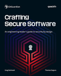 Crafting Secure Software : An engineering leader's guide to security by design - Greg Bulmash