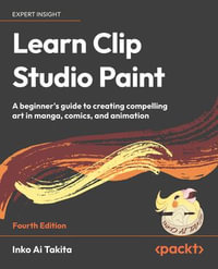Learn Clip Studio Paint : A beginner's guide to creating compelling art in manga, comics, and animation - Inko Ai Takita
