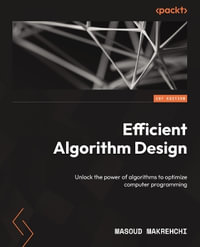 Efficient Algorithm Design : Unlock the power of algorithms to optimize computer programming - Masoud Makrehchi